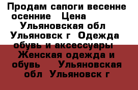 Продам сапоги весенне-осенние › Цена ­ 2 990 - Ульяновская обл., Ульяновск г. Одежда, обувь и аксессуары » Женская одежда и обувь   . Ульяновская обл.,Ульяновск г.